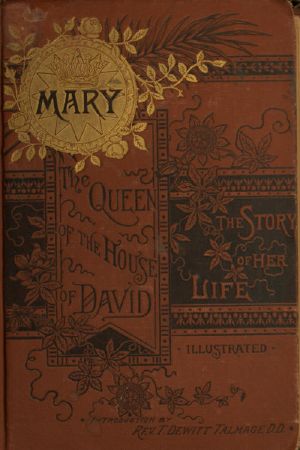 [Gutenberg 60028] • Mary: The Queen of the House of David and Mother of Jesus / The Story of Her Life